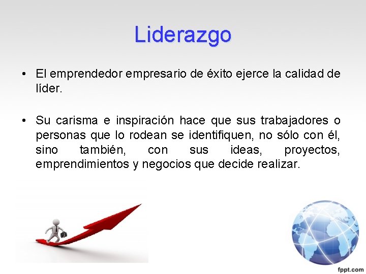 Liderazgo • El emprendedor empresario de éxito ejerce la calidad de líder. • Su