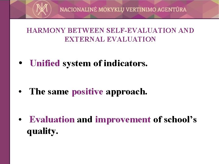 HARMONY BETWEEN SELF-EVALUATION AND EXTERNAL EVALUATION • Unified system of indicators. • The same