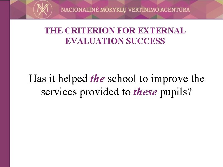 THE CRITERION FOR EXTERNAL EVALUATION SUCCESS Has it helped the school to improve the