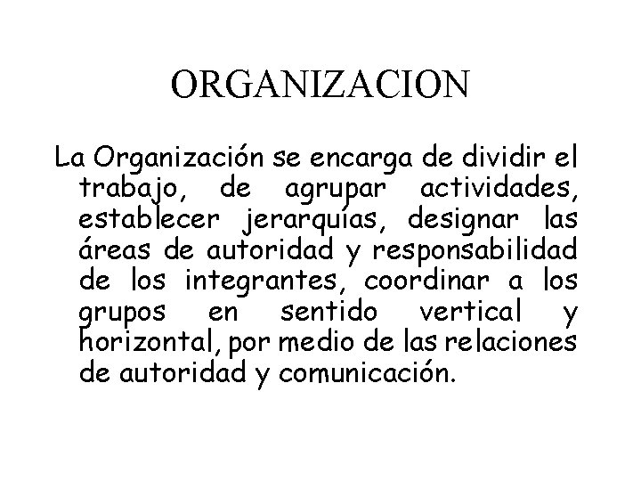 ORGANIZACION La Organización se encarga de dividir el trabajo, de agrupar actividades, establecer jerarquías,