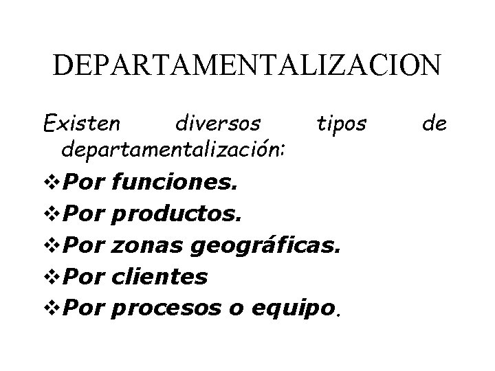 DEPARTAMENTALIZACION Existen diversos tipos departamentalización: v. Por funciones. v. Por productos. v. Por zonas