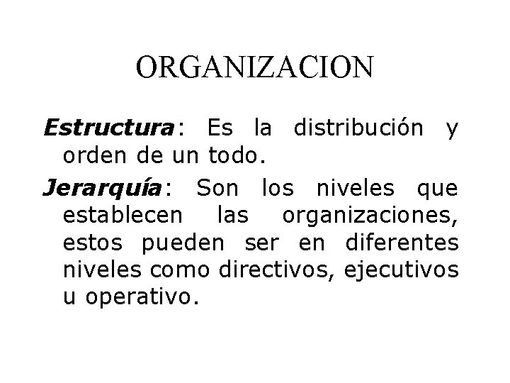 ORGANIZACION Estructura: Es la distribución y orden de un todo. Jerarquía: Son los niveles