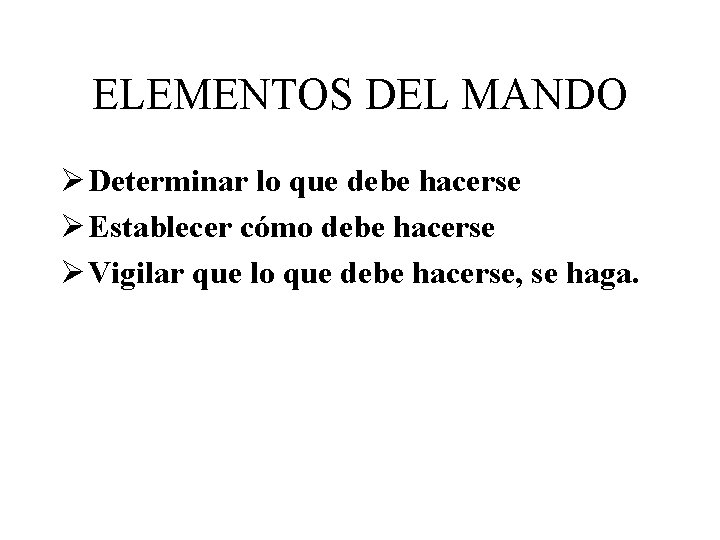 ELEMENTOS DEL MANDO Ø Determinar lo que debe hacerse Ø Establecer cómo debe hacerse