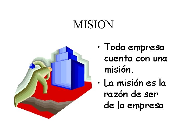MISION • Toda empresa cuenta con una misión. • La misión es la razón