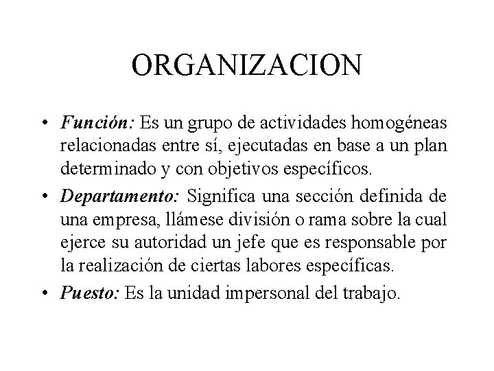 ORGANIZACION • Función: Es un grupo de actividades homogéneas relacionadas entre sí, ejecutadas en
