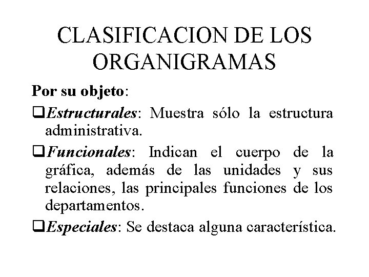 CLASIFICACION DE LOS ORGANIGRAMAS Por su objeto: q. Estructurales: Muestra sólo la estructura administrativa.