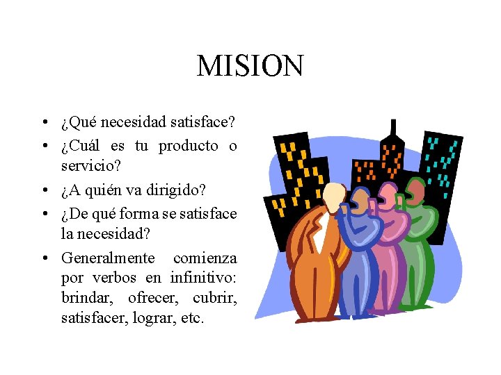 MISION • ¿Qué necesidad satisface? • ¿Cuál es tu producto o servicio? • ¿A