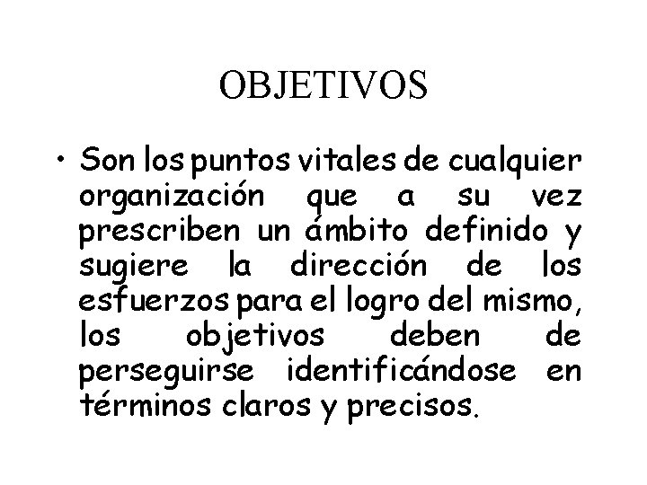 OBJETIVOS • Son los puntos vitales de cualquier organización que a su vez prescriben