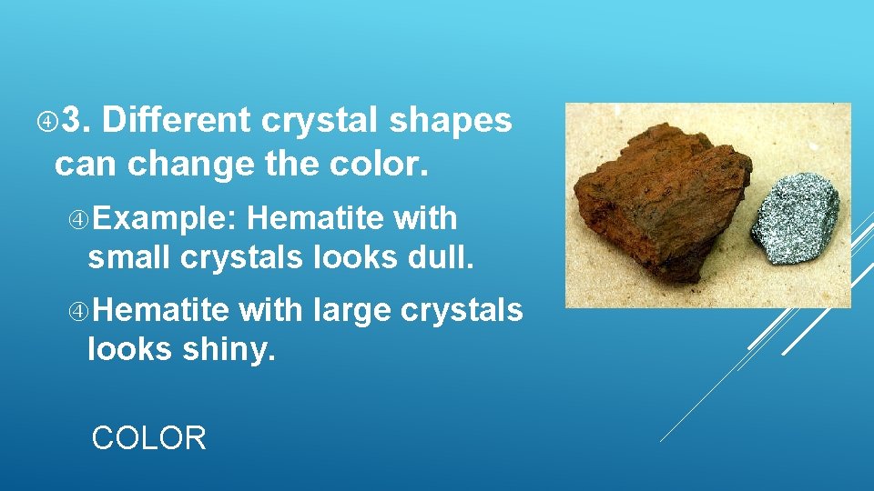 3. Different crystal shapes can change the color. Example: Hematite with small crystals 3. Different crystal shapes can change the color. Example: Hematite with small crystals