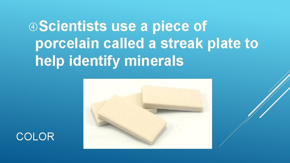 Scientists use a piece of porcelain called a streak plate to help identify Scientists use a piece of porcelain called a streak plate to help identify