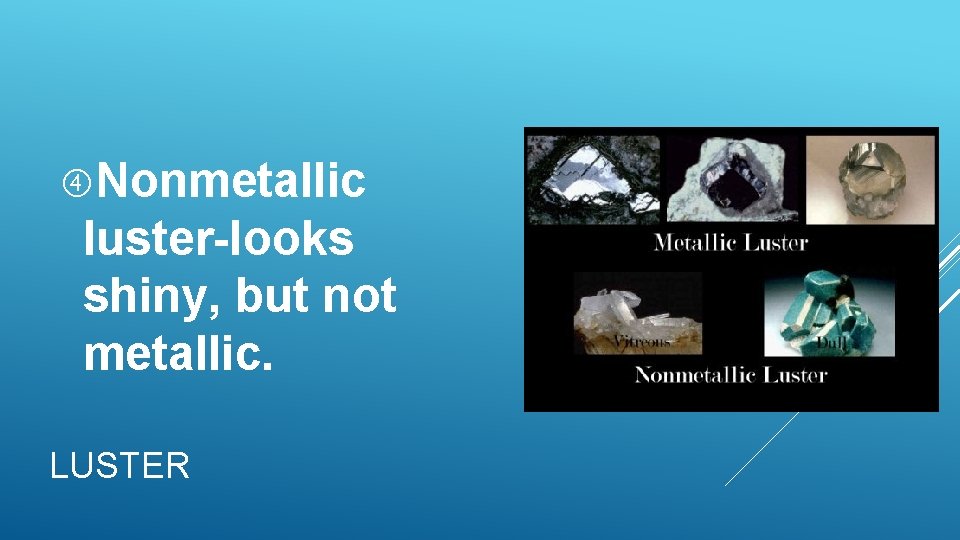 Nonmetallic luster-looks shiny, but not metallic. LUSTER Nonmetallic luster-looks shiny, but not metallic. LUSTER