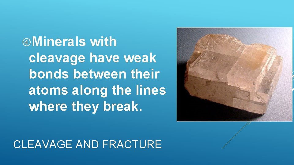 Minerals with cleavage have weak bonds between their atoms along the lines where Minerals with cleavage have weak bonds between their atoms along the lines where