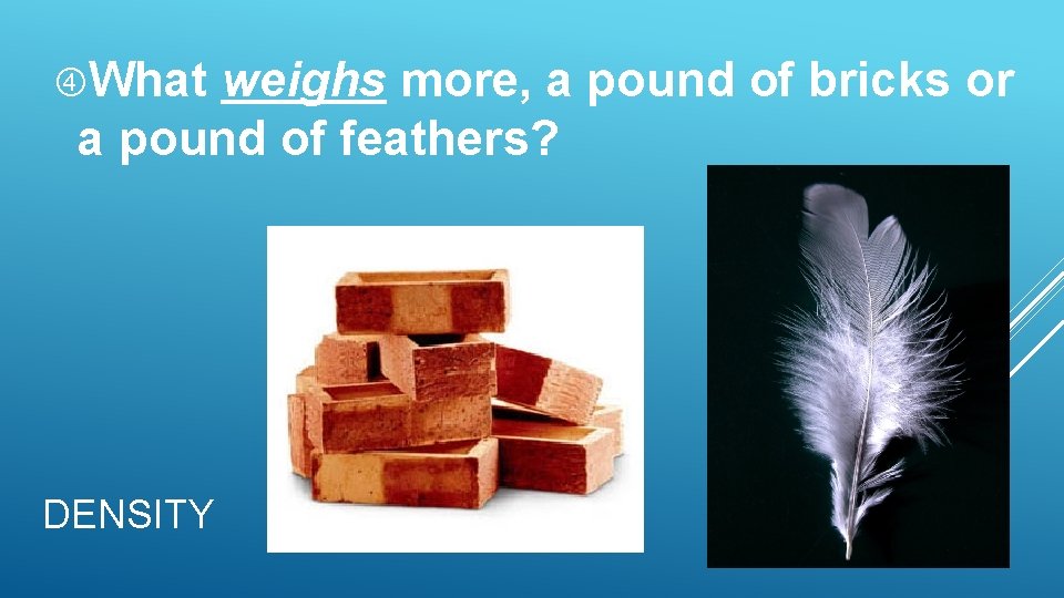 What weighs more, a pound of bricks or a pound of feathers? DENSITY What weighs more, a pound of bricks or a pound of feathers? DENSITY