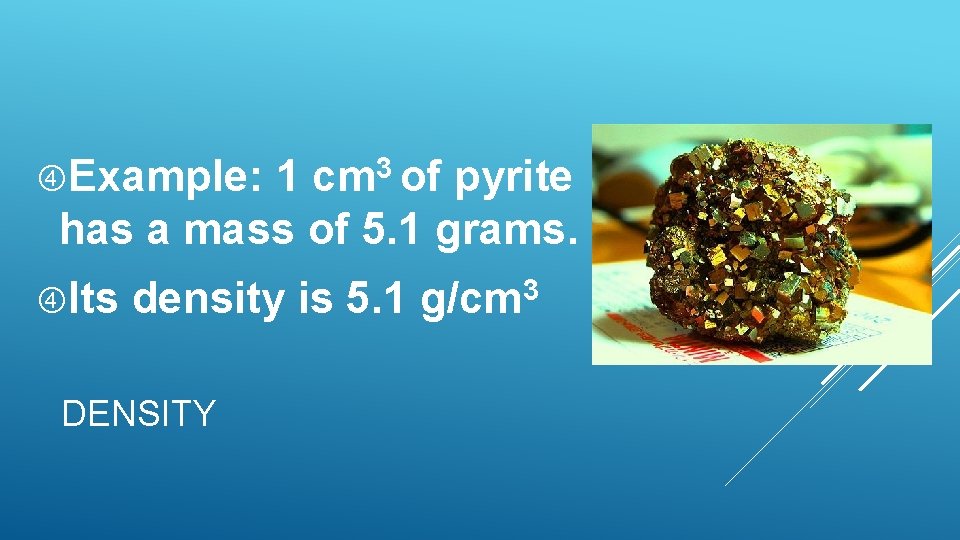 Example: 1 cm 3 of pyrite has a mass of 5. 1 grams. Example: 1 cm 3 of pyrite has a mass of 5. 1 grams.