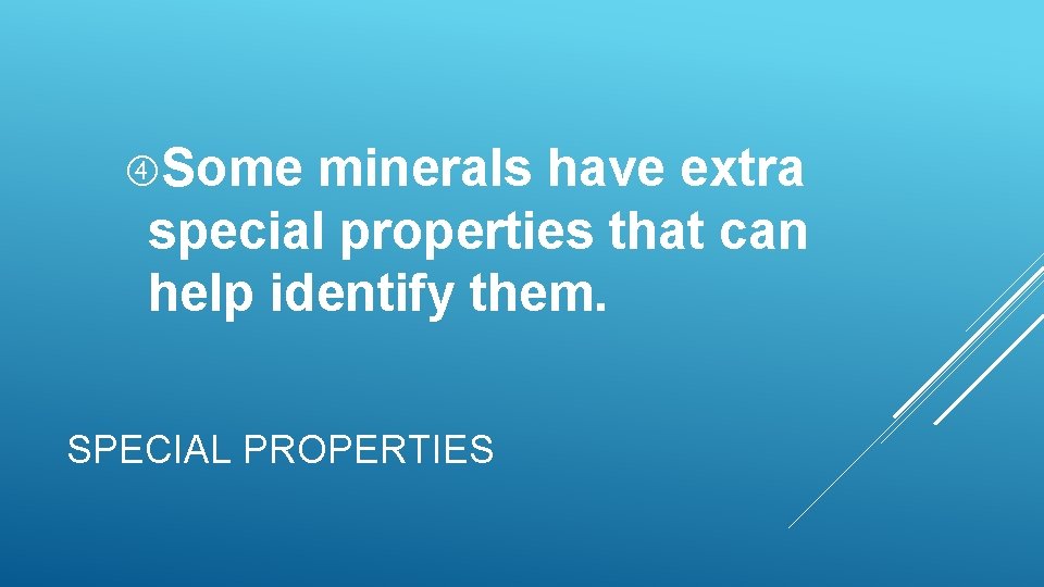 Some minerals have extra special properties that can help identify them. SPECIAL PROPERTIES Some minerals have extra special properties that can help identify them. SPECIAL PROPERTIES