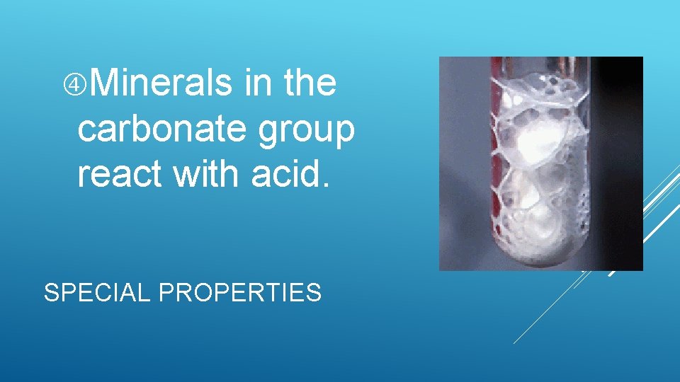 Minerals in the carbonate group react with acid. SPECIAL PROPERTIES Minerals in the carbonate group react with acid. SPECIAL PROPERTIES
