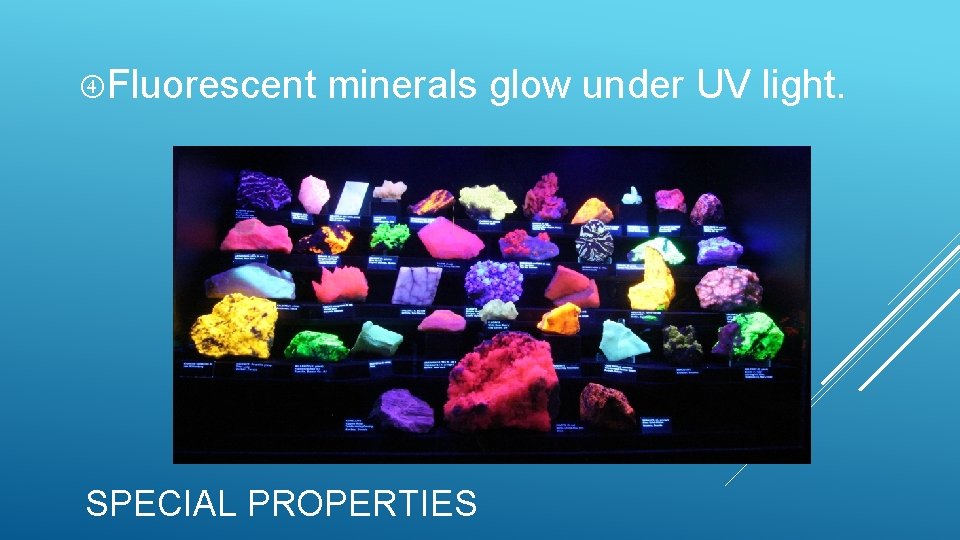 Fluorescent minerals glow under UV light. SPECIAL PROPERTIES Fluorescent minerals glow under UV light. SPECIAL PROPERTIES