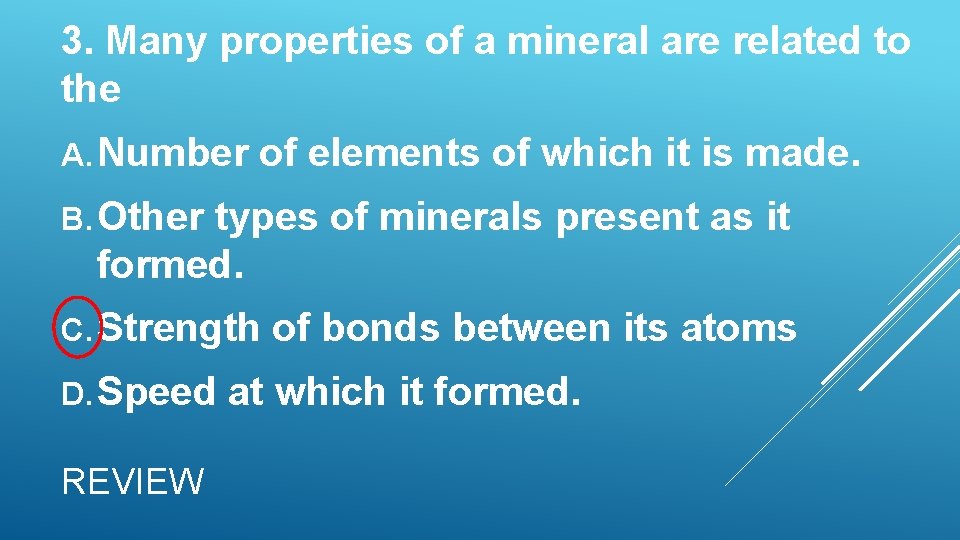 3. Many properties of a mineral are related to the A. Number of elements 3. Many properties of a mineral are related to the A. Number of elements