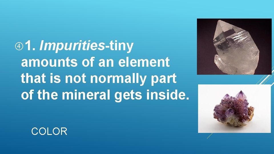 1. Impurities-tiny amounts of an element that is not normally part of the 1. Impurities-tiny amounts of an element that is not normally part of the