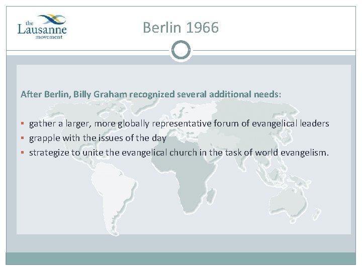 Berlin 1966 After Berlin, Billy Graham recognized several additional needs: § gather a larger,