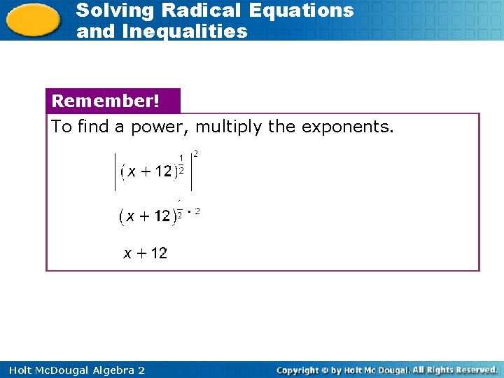 Solving Radical Equations and Inequalities Remember! To find a power, multiply the exponents. Holt