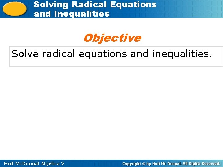 Solving Radical Equations and Inequalities Objective Solve radical equations and inequalities. Holt Mc. Dougal