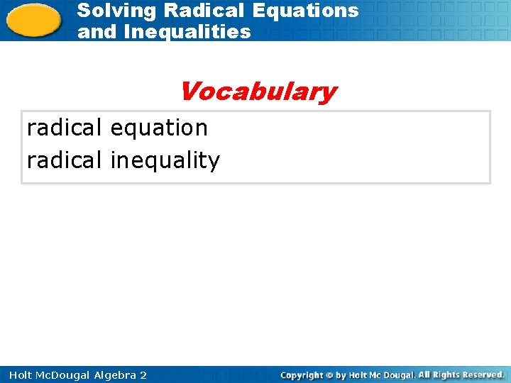 Solving Radical Equations and Inequalities Vocabulary radical equation radical inequality Holt Mc. Dougal Algebra