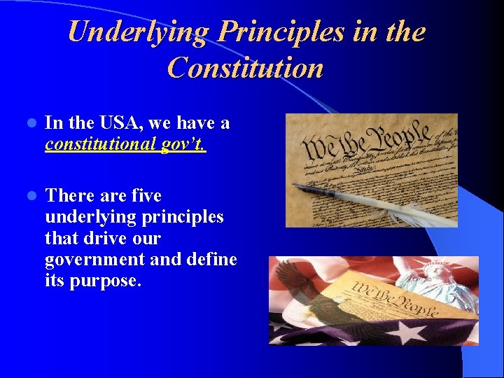 Underlying Principles in the Constitution l In the USA, we have a constitutional gov’t.