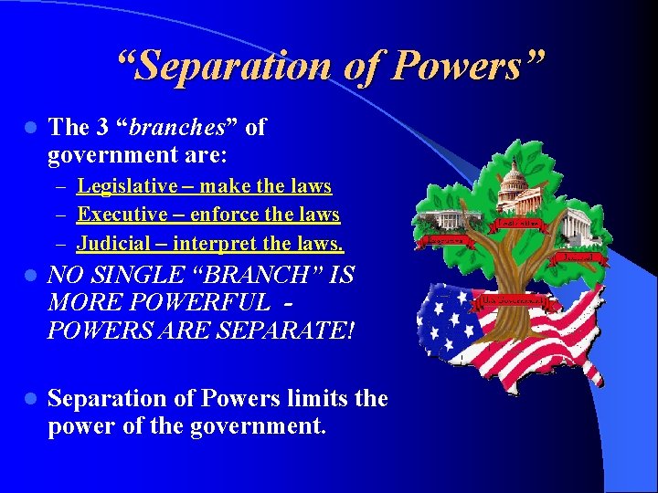 “Separation of Powers” l The 3 “branches” of government are: – Legislative – make