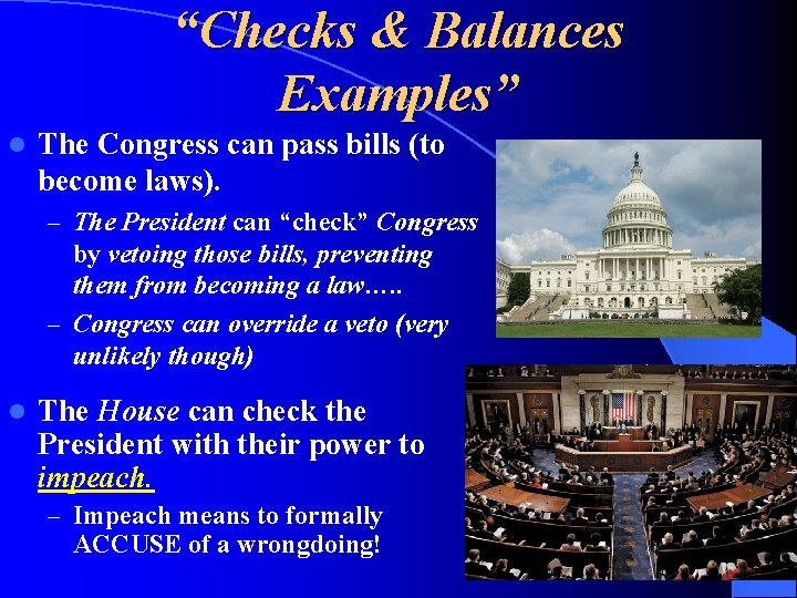 “Checks & Balances Examples” l The Congress can pass bills (to become laws). –