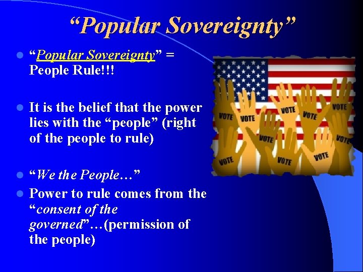 “Popular Sovereignty” l “Popular Sovereignty” = People Rule!!! l It is the belief that