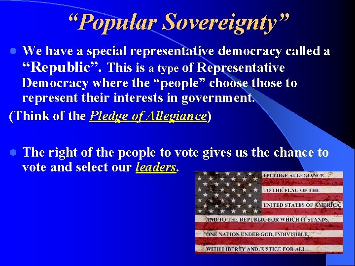 “Popular Sovereignty” We have a special representative democracy called a “Republic”. This is a