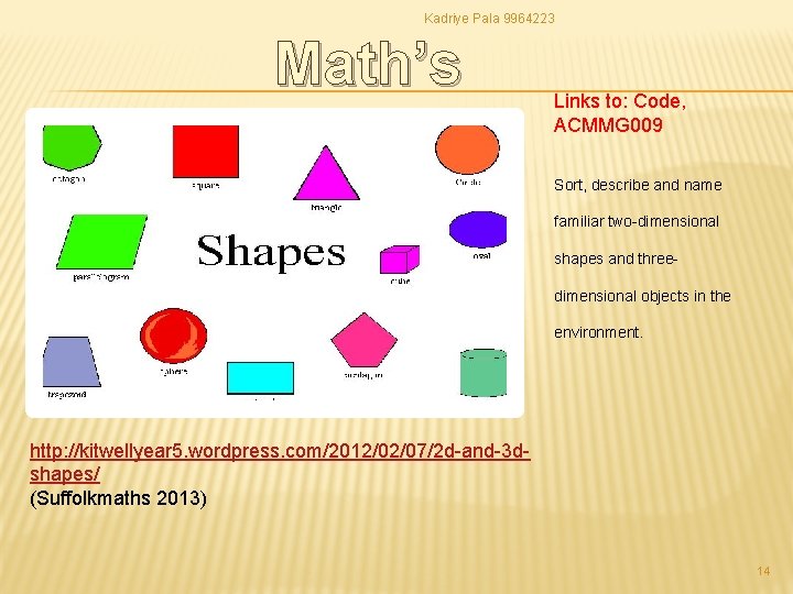 Kadriye Pala 9964223 Math’s Links to: Code, ACMMG 009 Sort, describe and name familiar Kadriye Pala 9964223 Math’s Links to: Code, ACMMG 009 Sort, describe and name familiar