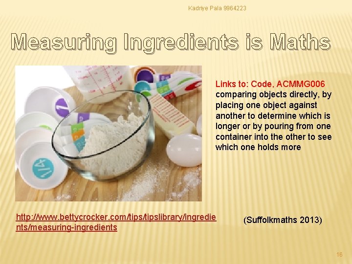 Kadriye Pala 9964223 Measuring Ingredients is Maths Links to: Code, ACMMG 006 comparing objects Kadriye Pala 9964223 Measuring Ingredients is Maths Links to: Code, ACMMG 006 comparing objects