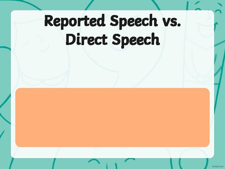 Reported Speech vs. Direct Speech 