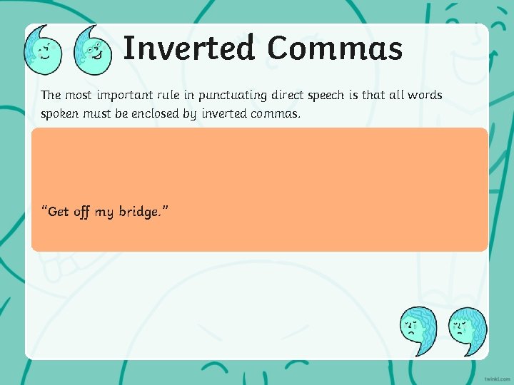 Inverted Commas The most important rule in punctuating direct speech is that all words