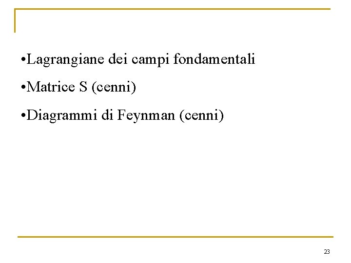 • Lagrangiane dei campi fondamentali • Matrice S (cenni) • Diagrammi di Feynman • Lagrangiane dei campi fondamentali • Matrice S (cenni) • Diagrammi di Feynman