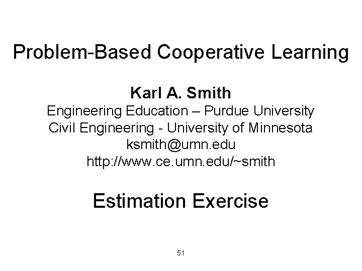 Problem-Based Cooperative Learning Karl A. Smith Engineering Education – Purdue University Civil Engineering -