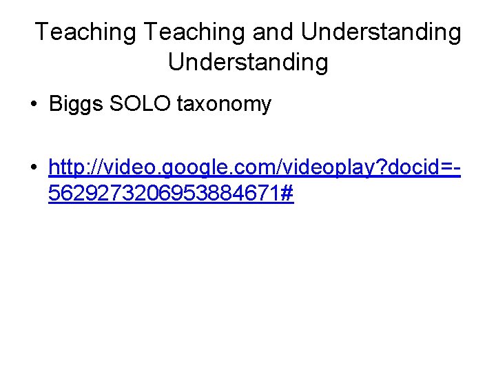 Teaching and Understanding • Biggs SOLO taxonomy • http: //video. google. com/videoplay? docid=5629273206953884671# 