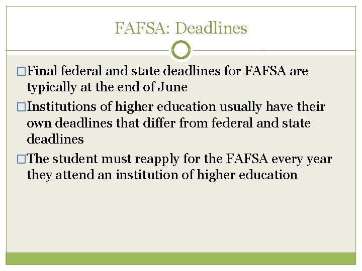 FAFSA: Deadlines �Final federal and state deadlines for FAFSA are typically at the end