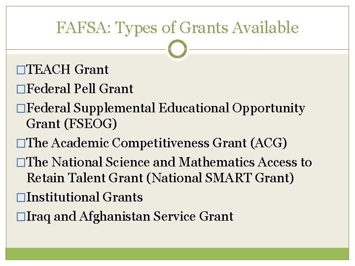 FAFSA: Types of Grants Available �TEACH Grant �Federal Pell Grant �Federal Supplemental Educational Opportunity
