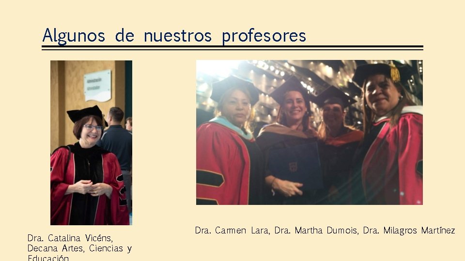 Algunos de nuestros profesores Dra. Catalina Vicéns, Decana Artes, Ciencias y Dra. Carmen Lara,