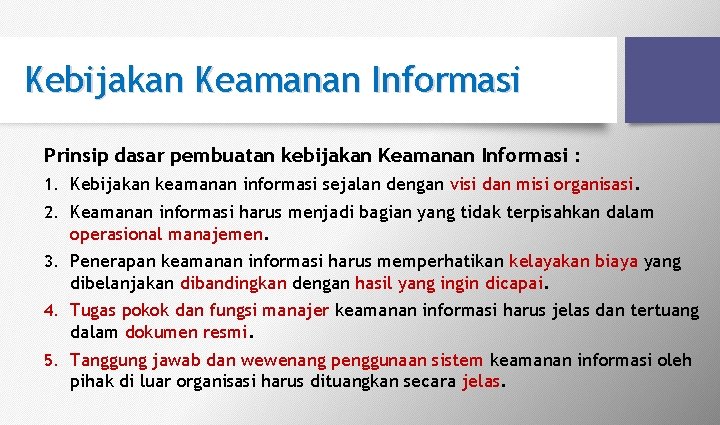 Kebijakan Keamanan Informasi Prinsip dasar pembuatan kebijakan Keamanan Informasi : 1. Kebijakan keamanan informasi Kebijakan Keamanan Informasi Prinsip dasar pembuatan kebijakan Keamanan Informasi : 1. Kebijakan keamanan informasi
