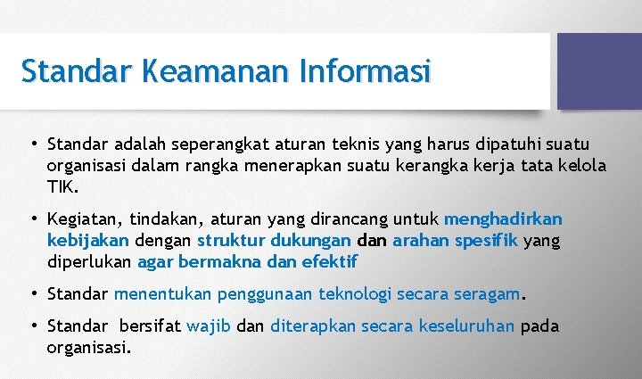 Standar Keamanan Informasi • Standar adalah seperangkat aturan teknis yang harus dipatuhi suatu organisasi Standar Keamanan Informasi • Standar adalah seperangkat aturan teknis yang harus dipatuhi suatu organisasi