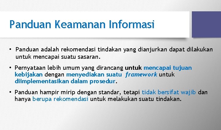 Panduan Keamanan Informasi • Panduan adalah rekomendasi tindakan yang dianjurkan dapat dilakukan untuk mencapai Panduan Keamanan Informasi • Panduan adalah rekomendasi tindakan yang dianjurkan dapat dilakukan untuk mencapai