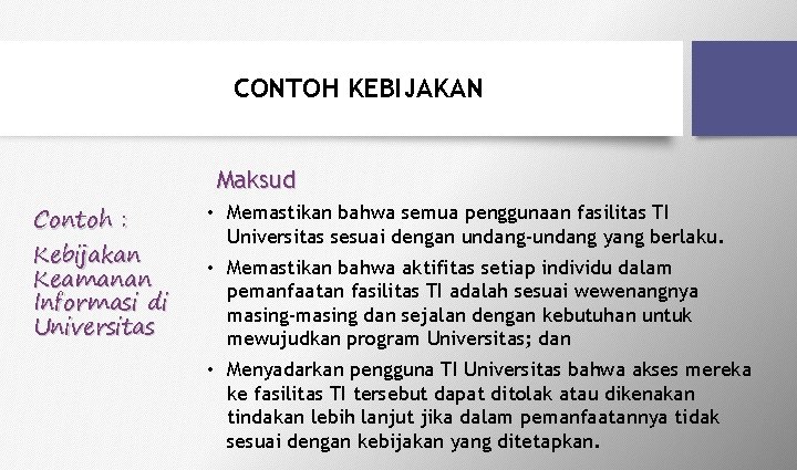 CONTOH KEBIJAKAN Maksud Contoh : Kebijakan Keamanan Informasi di Universitas • Memastikan bahwa semua CONTOH KEBIJAKAN Maksud Contoh : Kebijakan Keamanan Informasi di Universitas • Memastikan bahwa semua