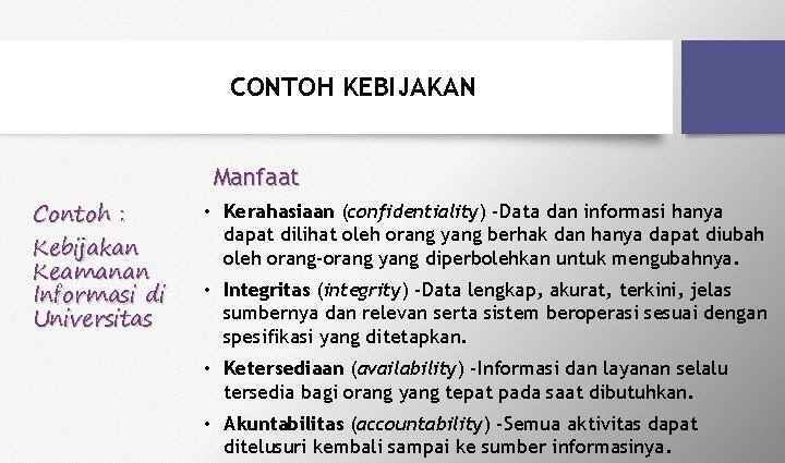 CONTOH KEBIJAKAN Manfaat Contoh : Kebijakan Keamanan Informasi di Universitas • Kerahasiaan (confidentiality) -Data CONTOH KEBIJAKAN Manfaat Contoh : Kebijakan Keamanan Informasi di Universitas • Kerahasiaan (confidentiality) -Data