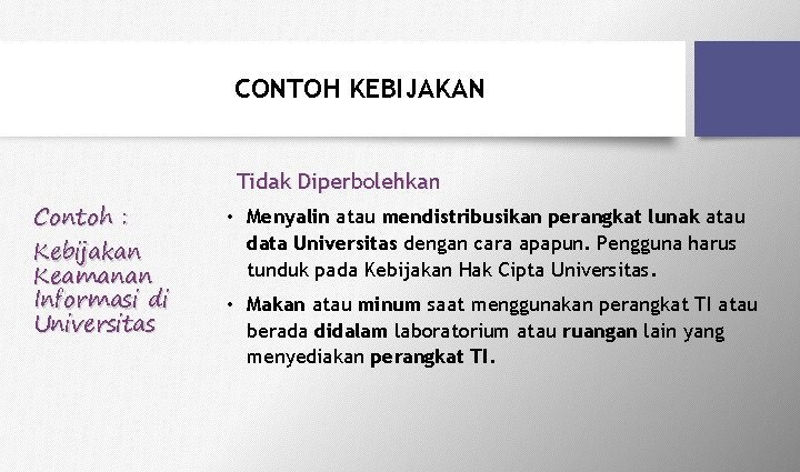 CONTOH KEBIJAKAN Tidak Diperbolehkan Contoh : Kebijakan Keamanan Informasi di Universitas • Menyalin atau CONTOH KEBIJAKAN Tidak Diperbolehkan Contoh : Kebijakan Keamanan Informasi di Universitas • Menyalin atau