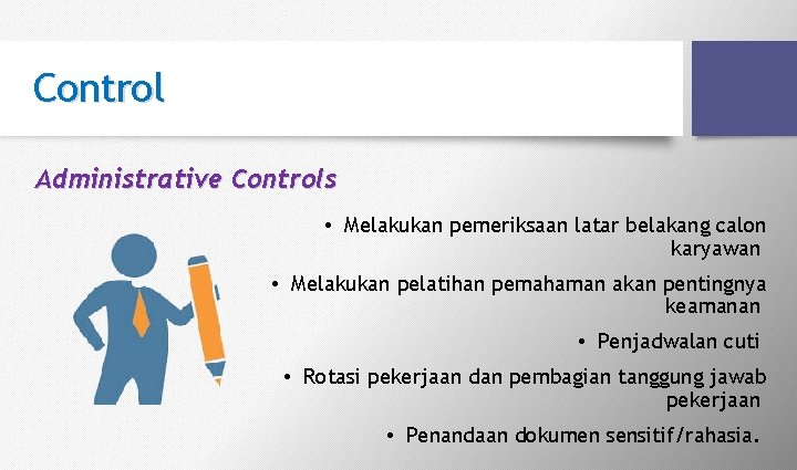 Control Administrative Controls • Melakukan pemeriksaan latar belakang calon karyawan • Melakukan pelatihan pemahaman Control Administrative Controls • Melakukan pemeriksaan latar belakang calon karyawan • Melakukan pelatihan pemahaman