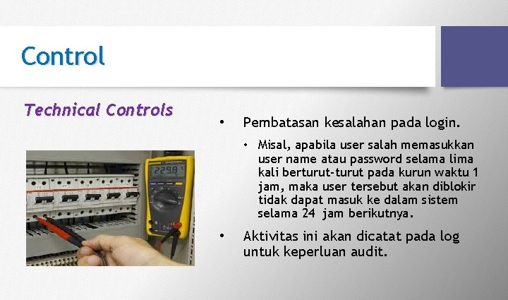 Control Technical Controls • Pembatasan kesalahan pada login. • Misal, apabila user salah memasukkan Control Technical Controls • Pembatasan kesalahan pada login. • Misal, apabila user salah memasukkan
